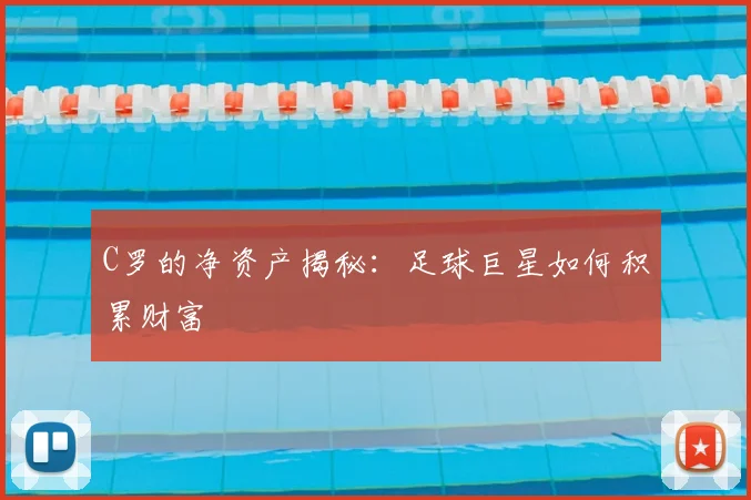 C罗的净资产揭秘:足球巨星如何积累财富