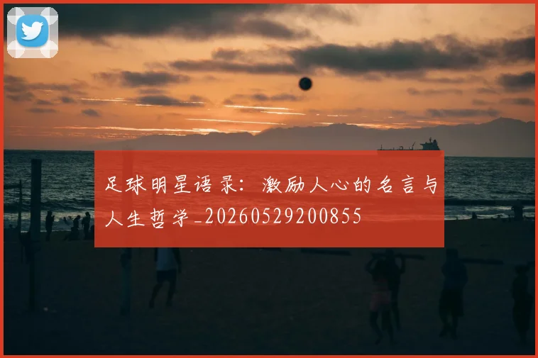 足球明星语录:激励人心的名言与人生哲学_20260529200855