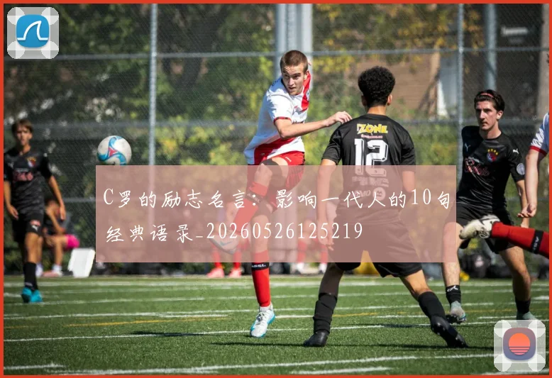 C罗的励志名言:影响一代人的10句经典语录_20260526125219